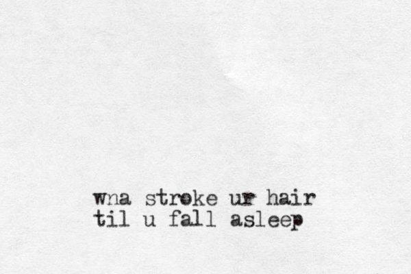 wna stroke ur hair til u fall asleep
