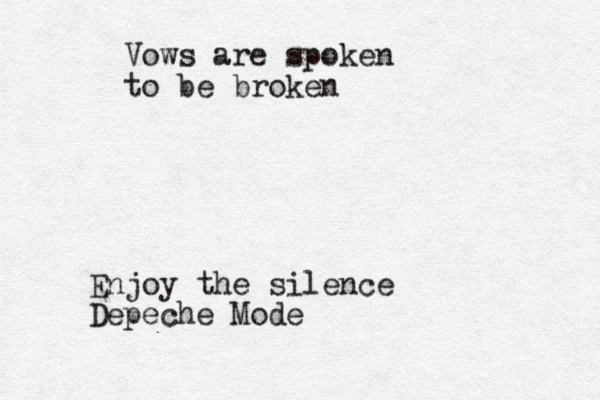 Vows are spoken to be broken Enjoy the silence Depeche Mode 