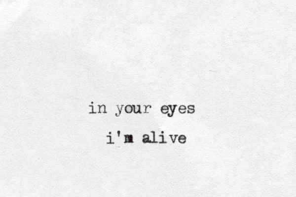 in your eyes i'm alive