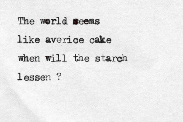 The world seems like averice cake when will the starch lessen ?