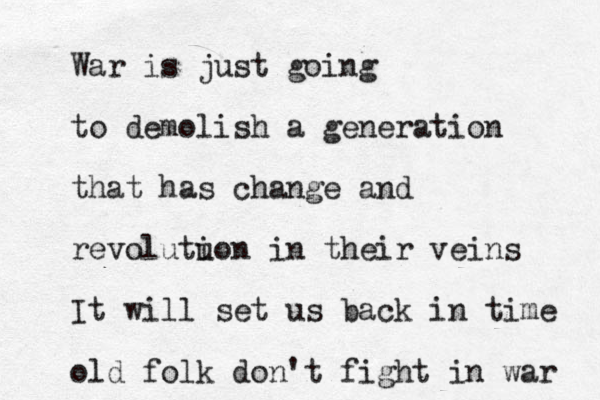 War is just going to demolish a generation that has change and revolutu ion in their veins It will set us back in time old folk don't fight in war 