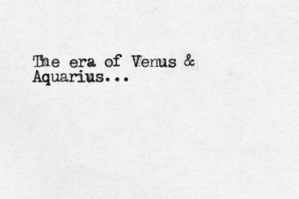 The era of Venus & Aquarius...