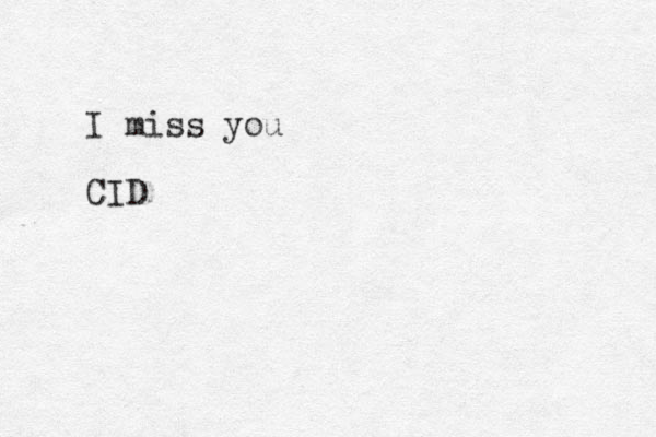 I miss you CID