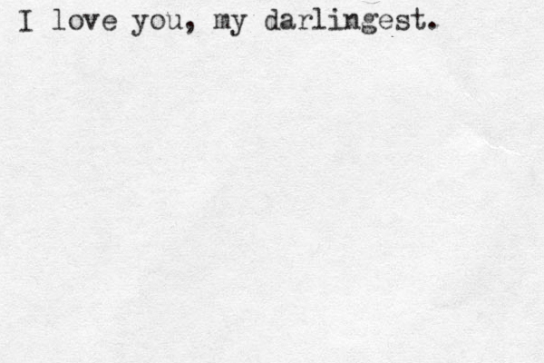 I love you, my darlingest.