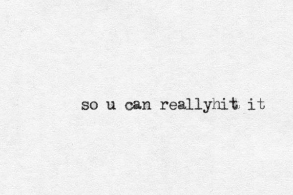 so u can reallyhit it 