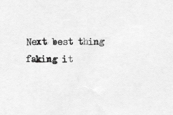 Next best thing faking it