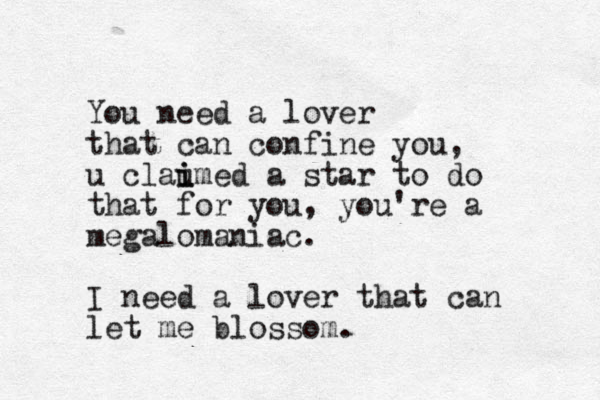 You need a lover that can confine you, u clau i imed a star to do that for you, you're a megalomaniac. I need a lover that can let me blossom.