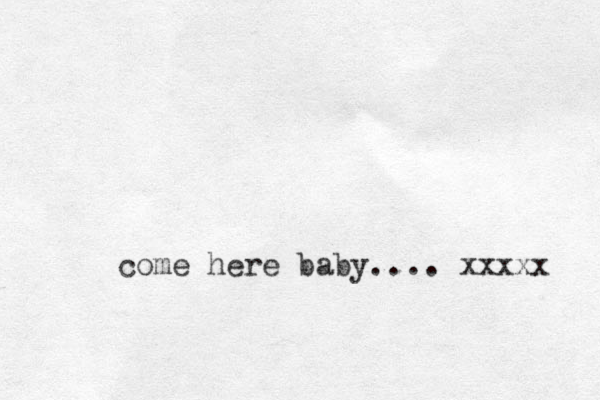 come here baby.... xxxxx 