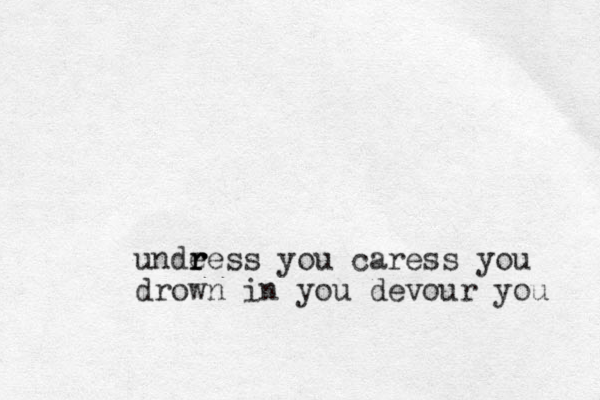 undeess r r r you caress you drown in you devour you 