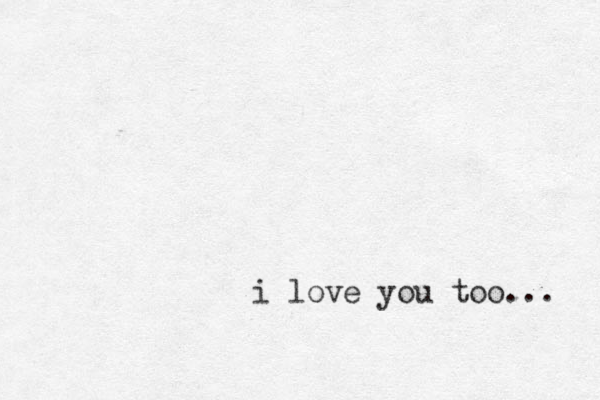 i love you too... 