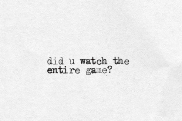 did u watch the entire game?