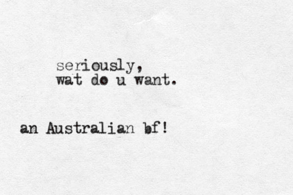seriously, wat do u want. an Australian bf!