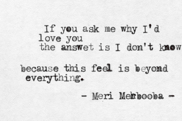 If you ask me why I'd love you the answet is I don't know because this feel is beyond everything. - Meri Mer hbooba - 