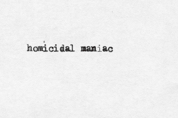 homicidal maniac