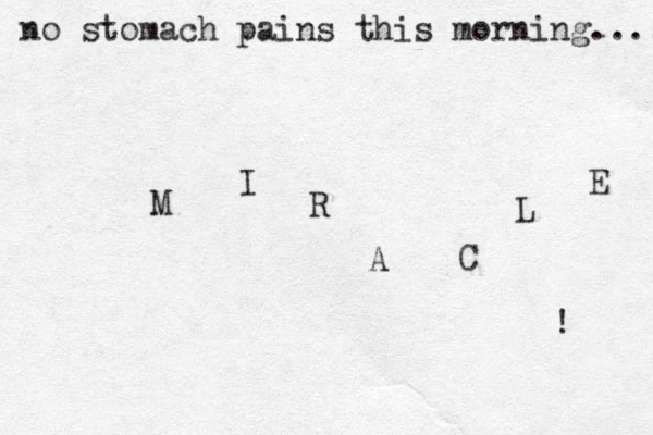 no stomach pains this morning.... M I R A C L E ! 
