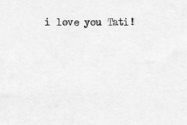 i love you Tati! 