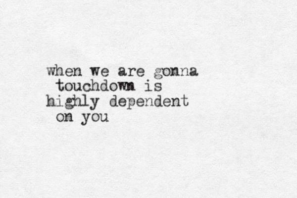 when we are gonna touchdown is highly dependent on you