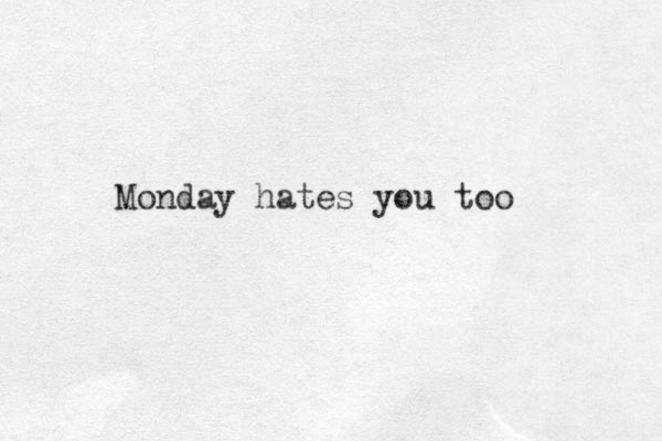 Monday hates you too