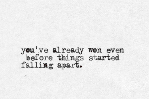 you've already won even before things started falling apart.