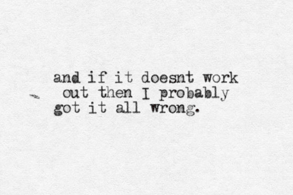 and if it doesnt work out then I probably got it all wrong.