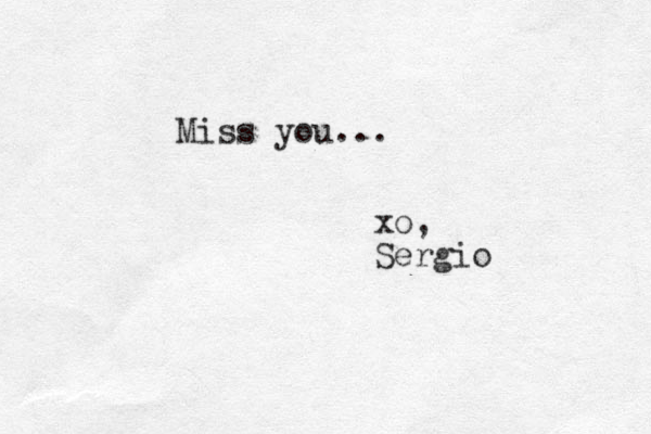 Miss you... xo, Sergio