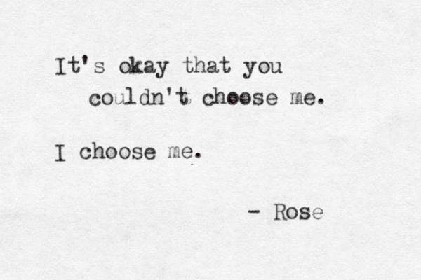 It's okay that you couldn't choose me. I choose me. - Rose