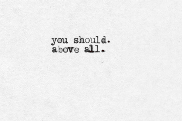 you should. above all.