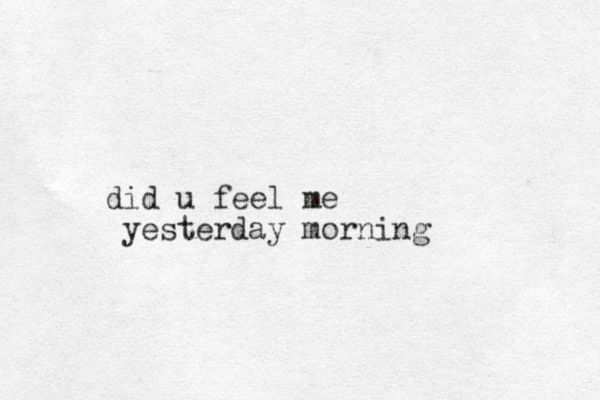 did u feel me yesterday morning