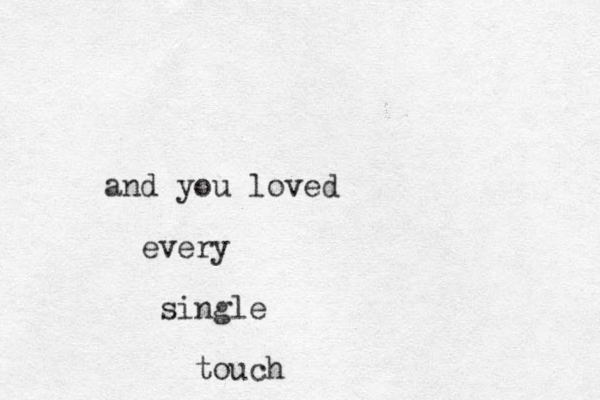 and you loved every single touch