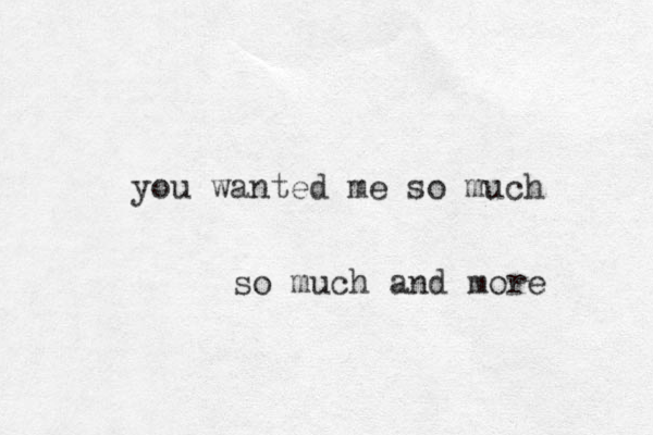 you wanted me so much so much and more 