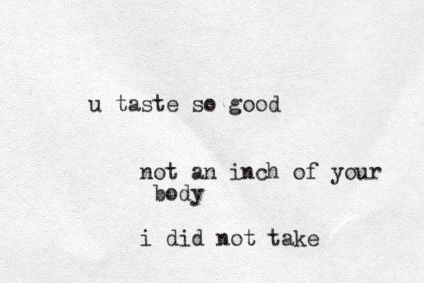 u taste so good not an inch of your body i did not take