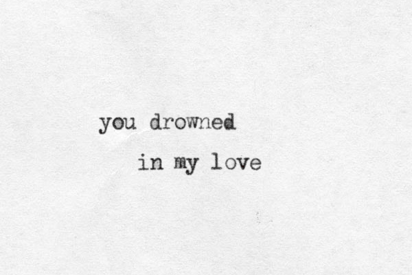 you drowned in my love 