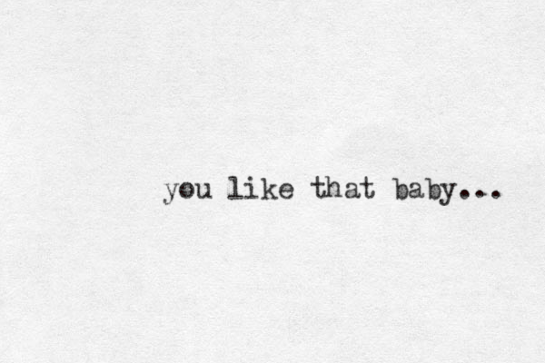 you like that baby... 