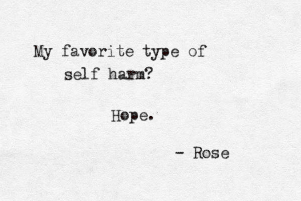 My favorite type of self harm? Hope. - Rose