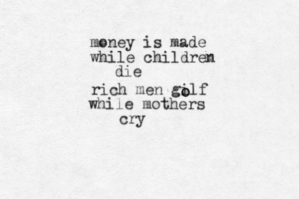 money is made while children die rich men gilf o o while mothers cry
