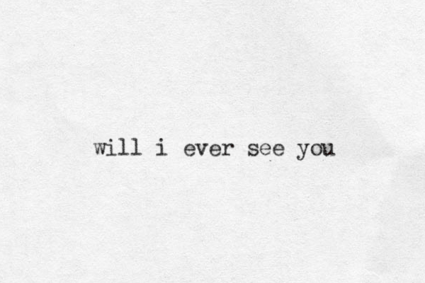 will i ever see you
