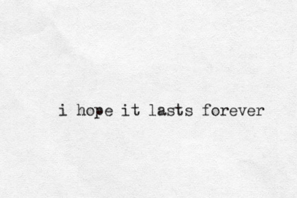 i hope it lasts forever 