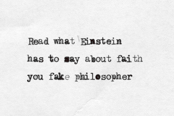 Read what Einstein has to say about faith you fake philosopher