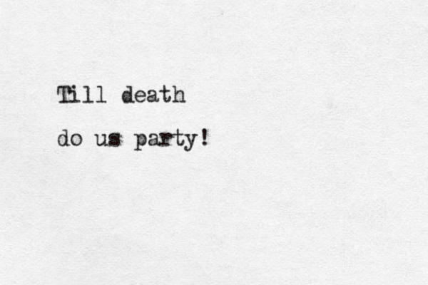 Till death do us party!