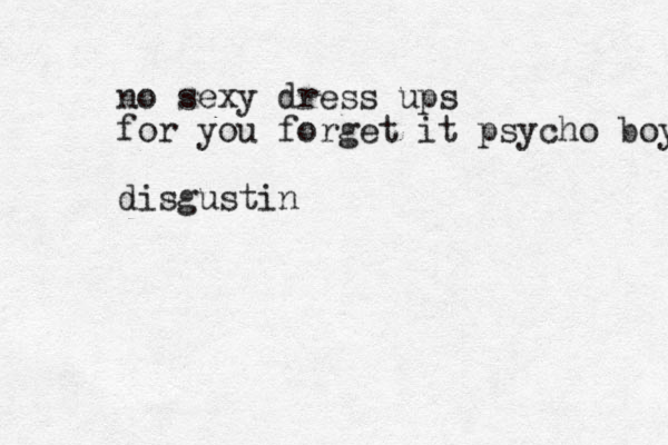 no sexy dress ups for you forget it psycho boy disgustin 