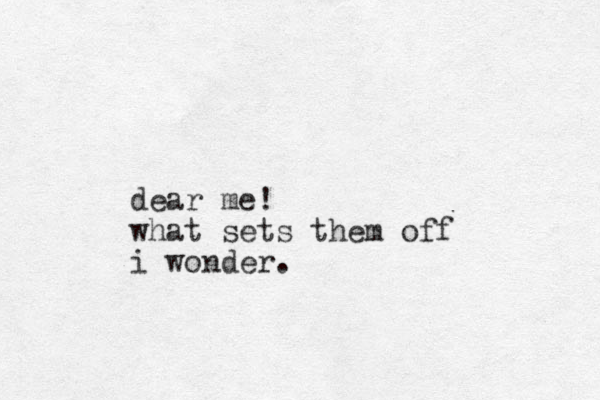 dear me! what sets them off i wonder.