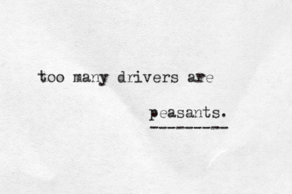 too many drivers are peasants. --------- 
