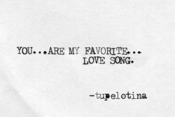 YOU...ARE MY FAVORITE ... LOVE SONG. -tupelotina 