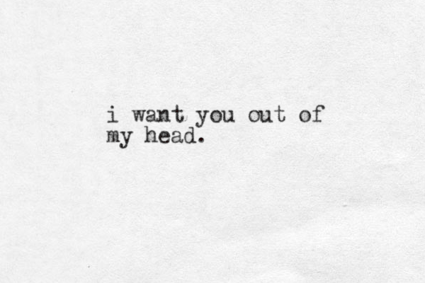 i want you out of my head.
