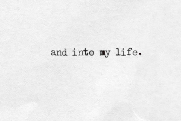 and into my life. 