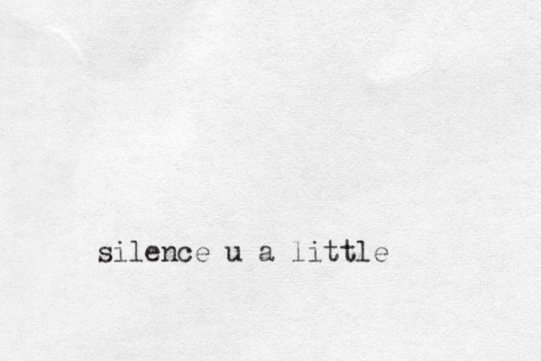 silence u a little