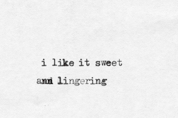 i like it sweet n and lingering 