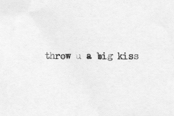 throw u a big kiss