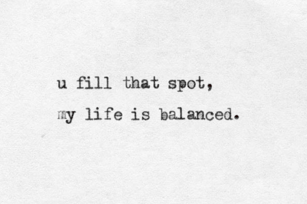 u fill that spot, my life is balanced.