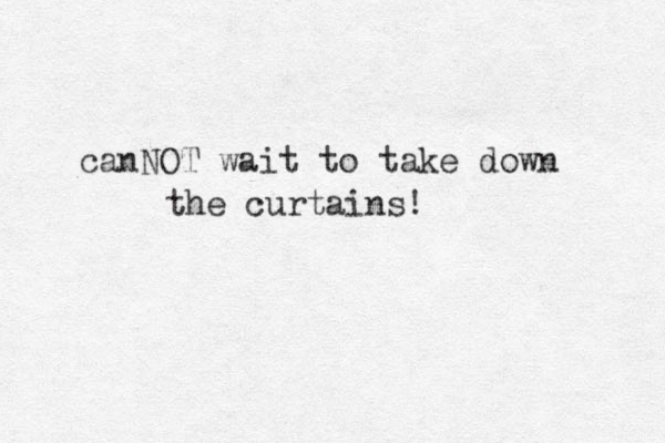 canNOT wait to take down the curtains! 